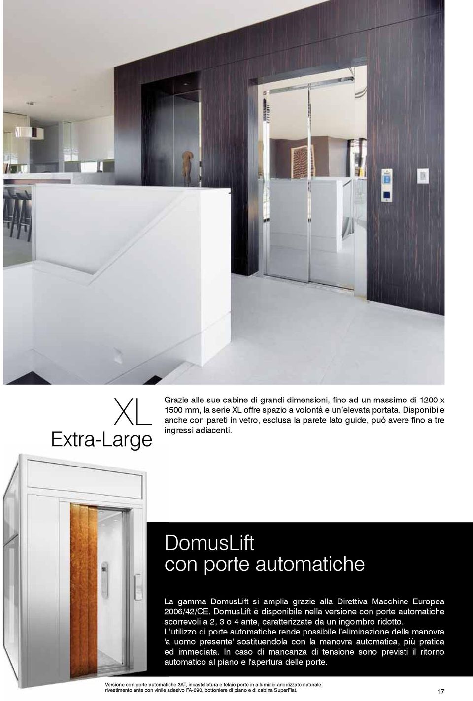 DomusLift con porte automatiche La gamma DomusLift si amplia grazie alla Direttiva Macchine Europea 2006/42/CE.