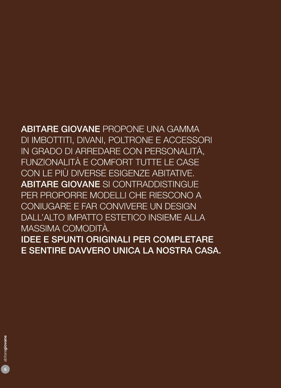 ABITARE GIOVANE SI CONTRADDISTINGUE PER PROPORRE MODELLI CHE RIESCONO A CONIUGARE E FAR CONVIVERE UN DESIGN