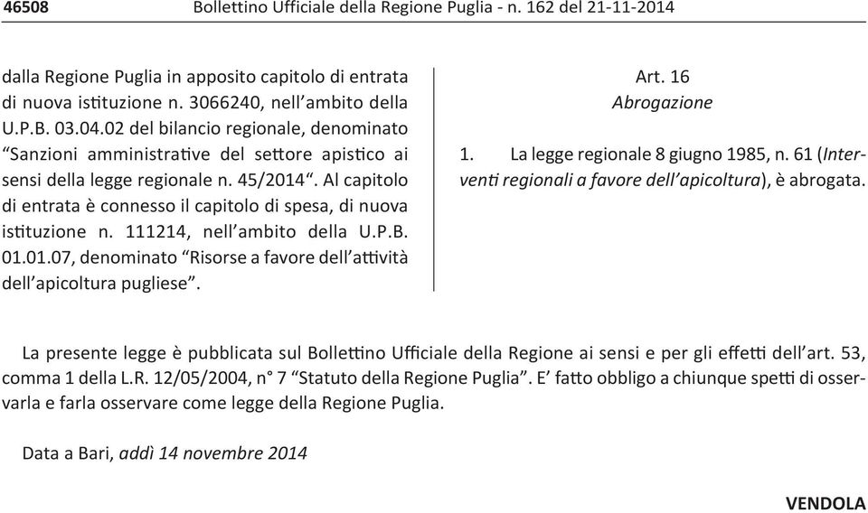 Al capitolo di entrata è connesso il capitolo di spesa, di nuova istituzione n. 111214, nell ambito della U.P.B. 01.01.07, denominato Risorse a favore dell attività dell apicoltura pugliese. Art.