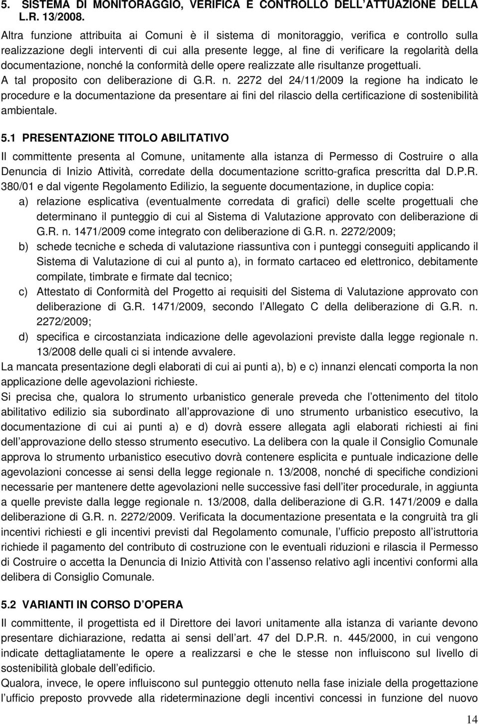 documentazione, nonché la conformità delle opere realizzate alle risultanze progettuali. A tal proposito con deliberazione di G.R. n. 2272 del 24/11/2009 la regione ha indicato le procedure e la documentazione da presentare ai fini del rilascio della certificazione di sostenibilità ambientale.