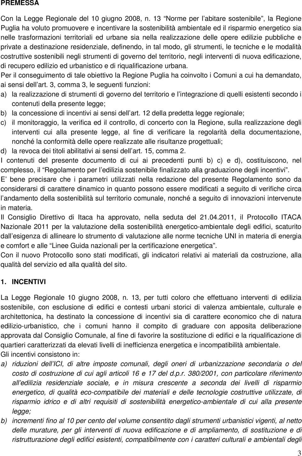 nella realizzazione delle opere edilizie pubbliche e private a destinazione residenziale, definendo, in tal modo, gli strumenti, le tecniche e le modalità costruttive sostenibili negli strumenti di