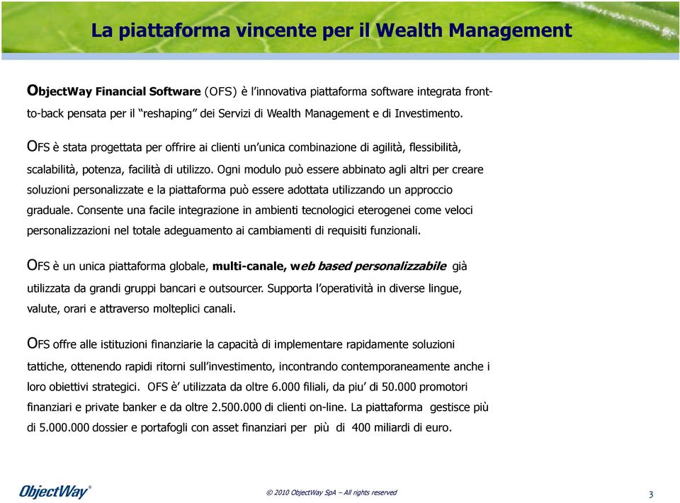 Ogni modulo può essere abbinato agli altri per creare soluzioni personalizzate e la piattaforma può essere adottata utilizzando un approccio graduale.