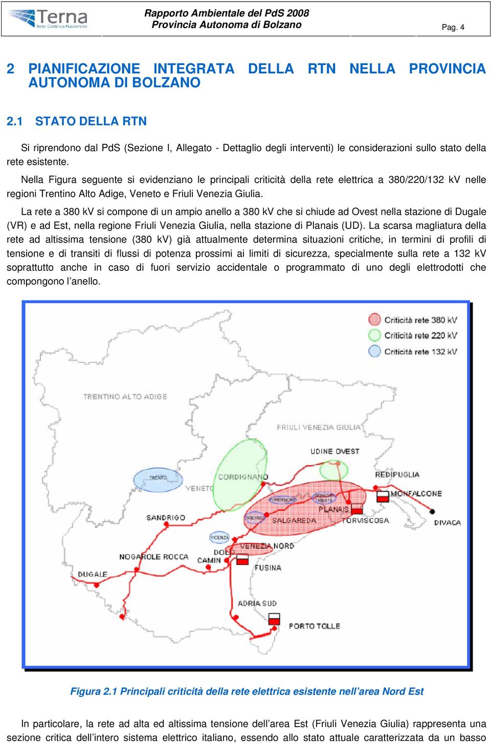 Nella Figura seguente si evidenziano le principali criticità della rete elettrica a 380/220/132 kv nelle regioni Trentino Alto Adige, Veneto e Friuli Venezia Giulia.