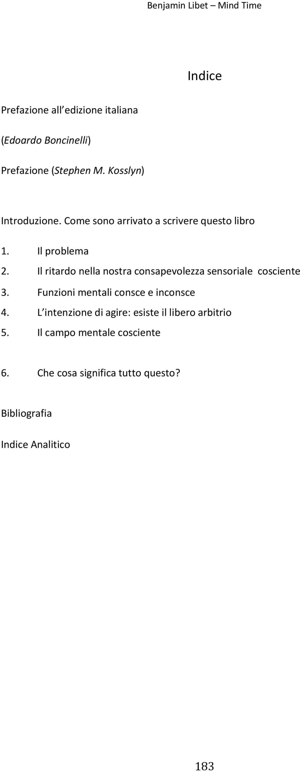 Il ritardo nella nostra consapevolezza sensoriale cosciente 3. Funzioni mentali consce e inconsce 4.