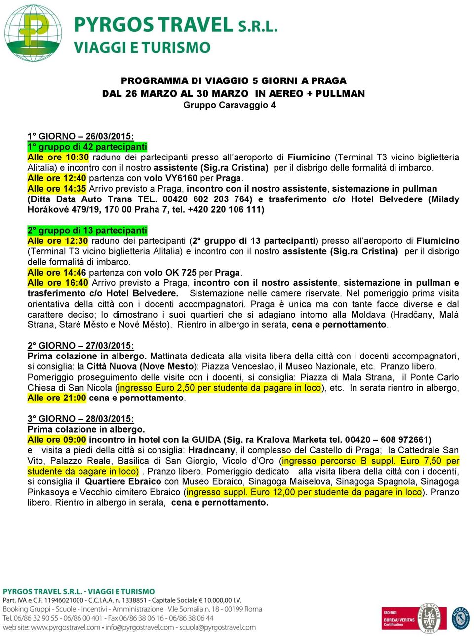 Alle ore 12:40 partenza con volo VY6160 per Praga. Alle ore 14:35 Arrivo previsto a Praga, incontro con il nostro assistente, sistemazione in pullman (Ditta Data Auto Trans TEL.