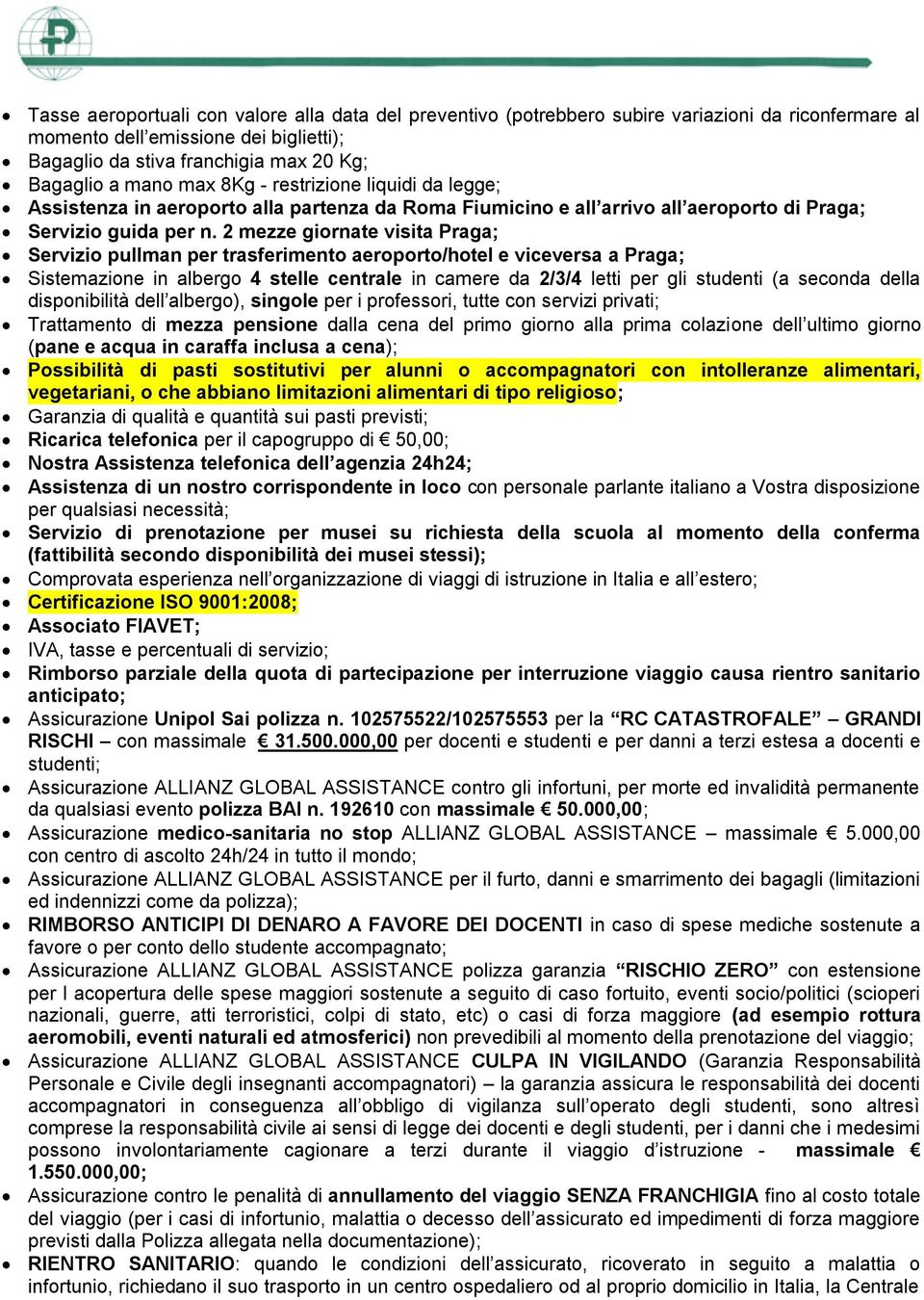 2 mezze giornate visita Praga; Servizio pullman per trasferimento aeroporto/hotel e viceversa a Praga; Sistemazione in albergo 4 stelle centrale in camere da 2/3/4 letti per gli studenti (a seconda