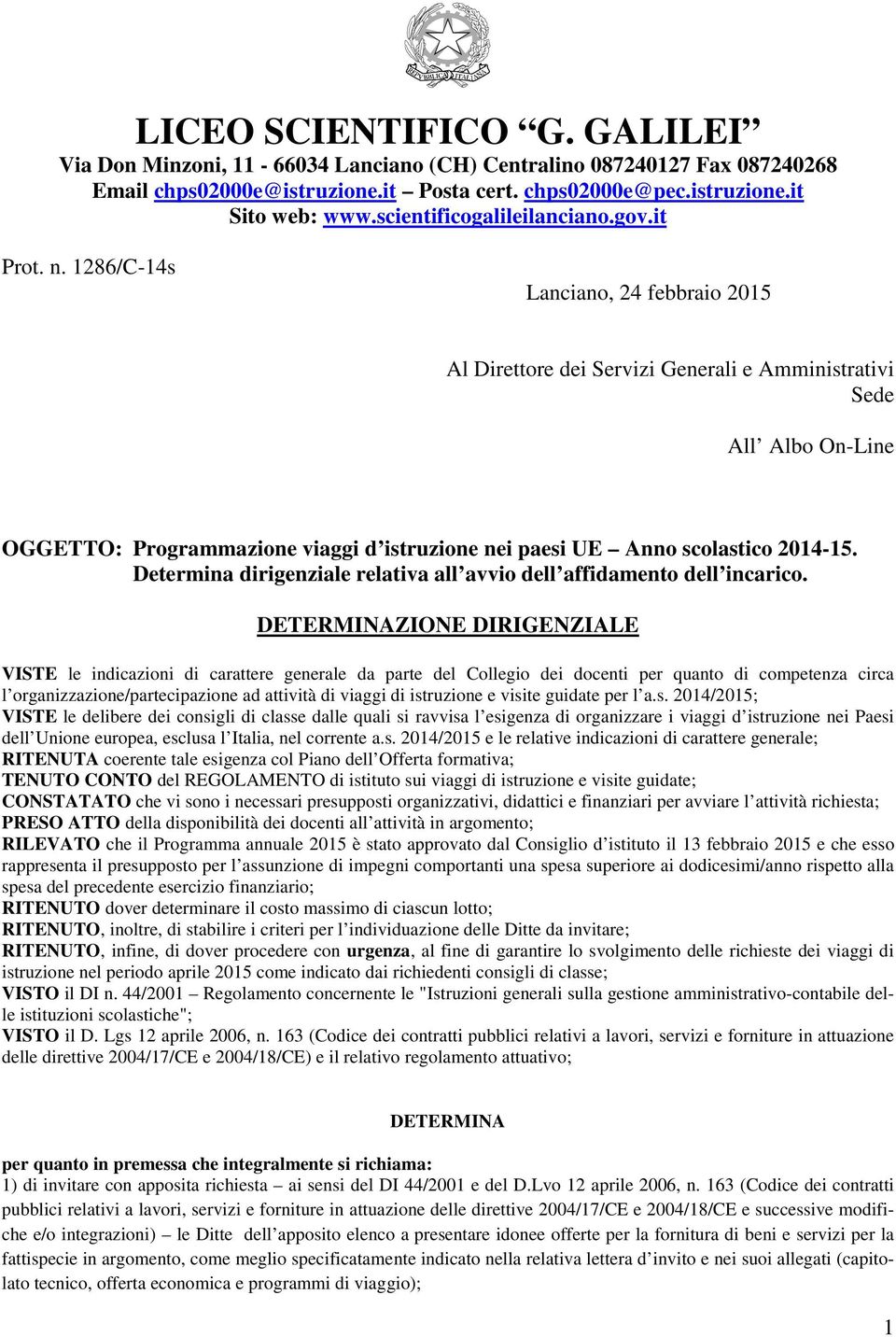 1286/C-14s Lanciano, 24 febbraio 2015 Al Direttore dei Servizi Generali e Amministrativi Sede All Albo On-Line OGGETTO: Programmazione viaggi d istruzione nei paesi UE Anno scolastico 2014-15.