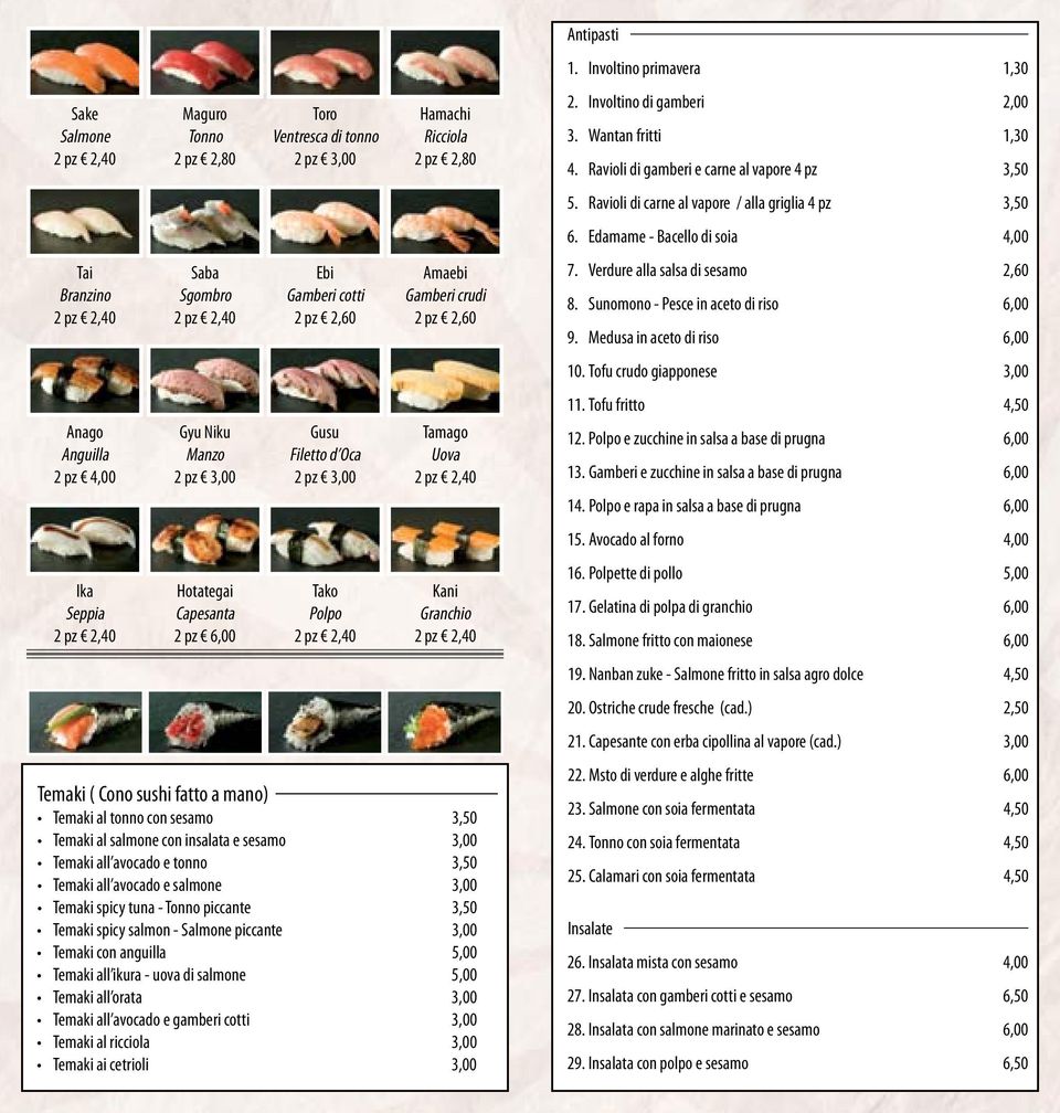 sesamo 3,50 Temaki al salmone con insalata e sesamo 3,00 Temaki all avocado e tonno 3,50 Temaki all avocado e salmone 3,00 Temaki spicy tuna - Tonno piccante 3,50 Temaki spicy salmon - Salmone