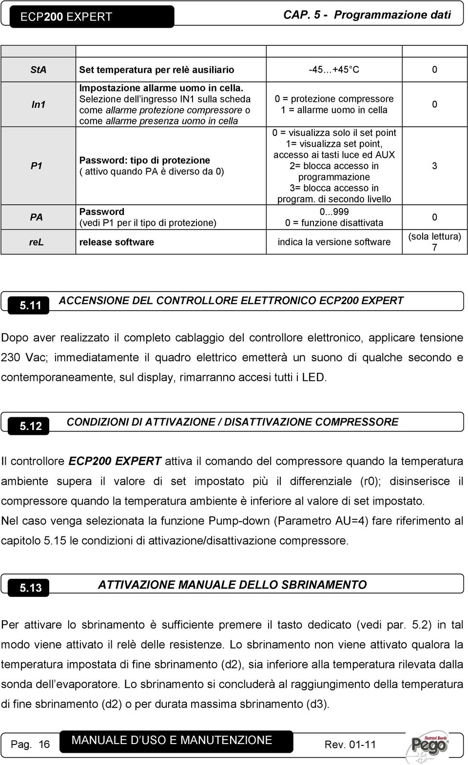 per il tipo di protezione) 0 = protezione compressore 1 = allarme uomo in cella 0 = visualizza solo il set point 1= visualizza set point, accesso ai tasti luce ed AUX 2= blocca accesso in