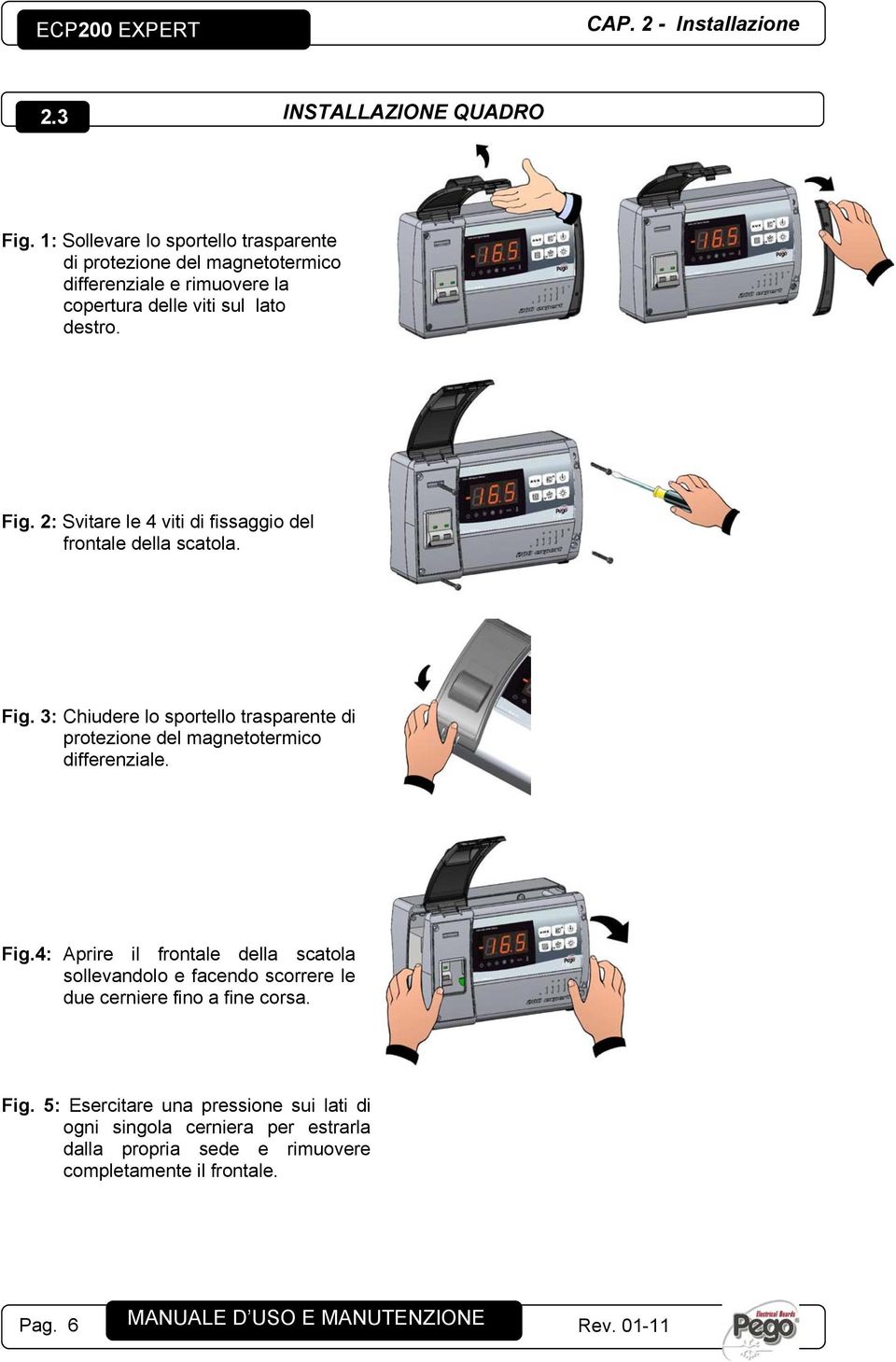 2: Svitare le 4 viti di fissaggio del frontale della scatola. Fig.