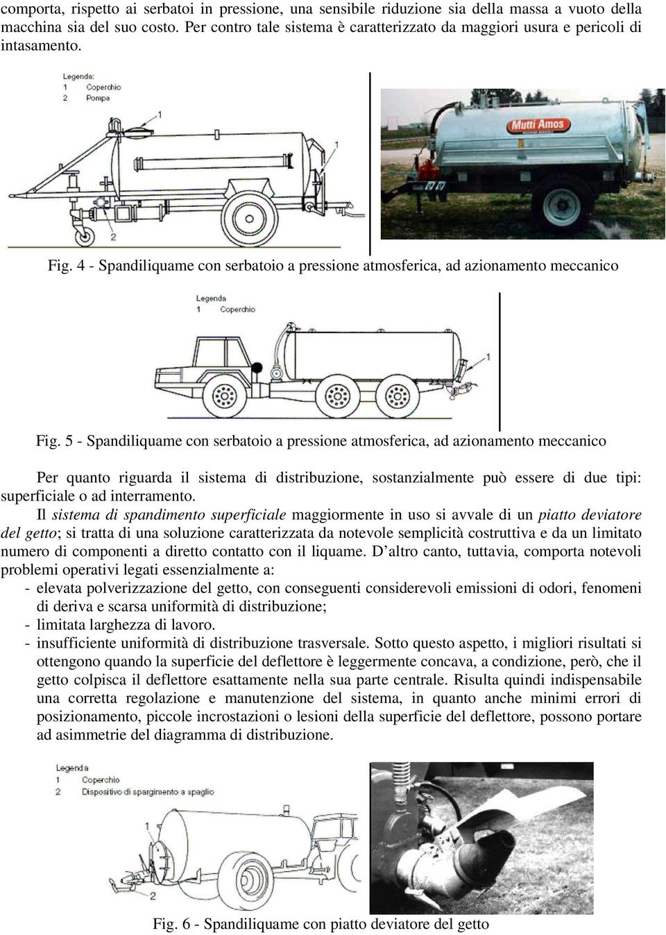 5 - Spandiliquame con serbatoio a pressione atmosferica, ad azionamento meccanico Per quanto riguarda il sistema di distribuzione, sostanzialmente può essere di due tipi: superficiale o ad