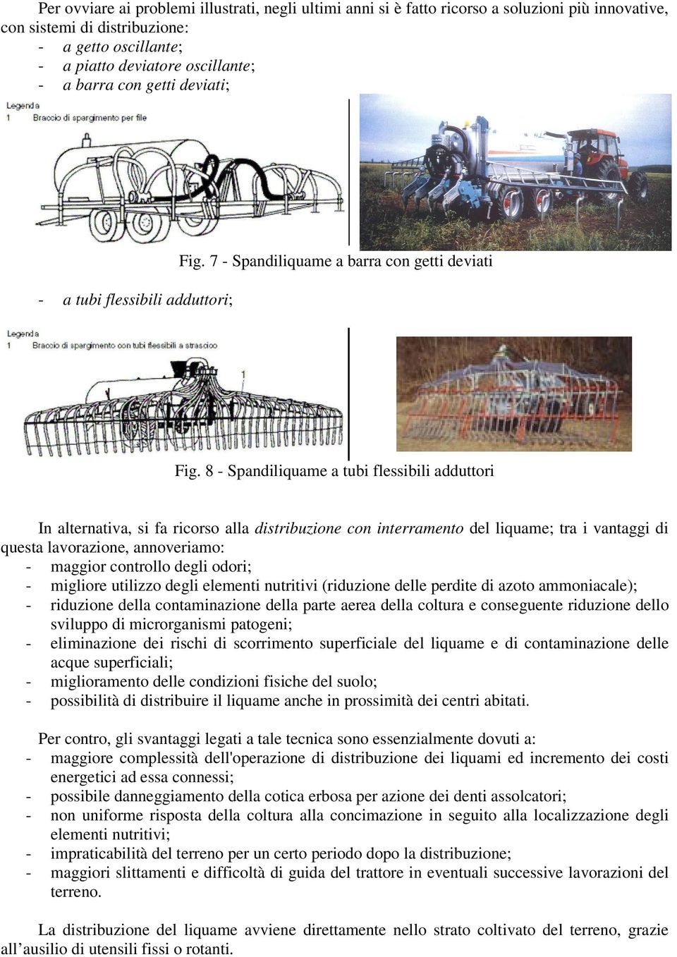 8 - Spandiliquame a tubi flessibili adduttori In alternativa, si fa ricorso alla distribuzione con interramento del liquame; tra i vantaggi di questa lavorazione, annoveriamo: - maggior controllo