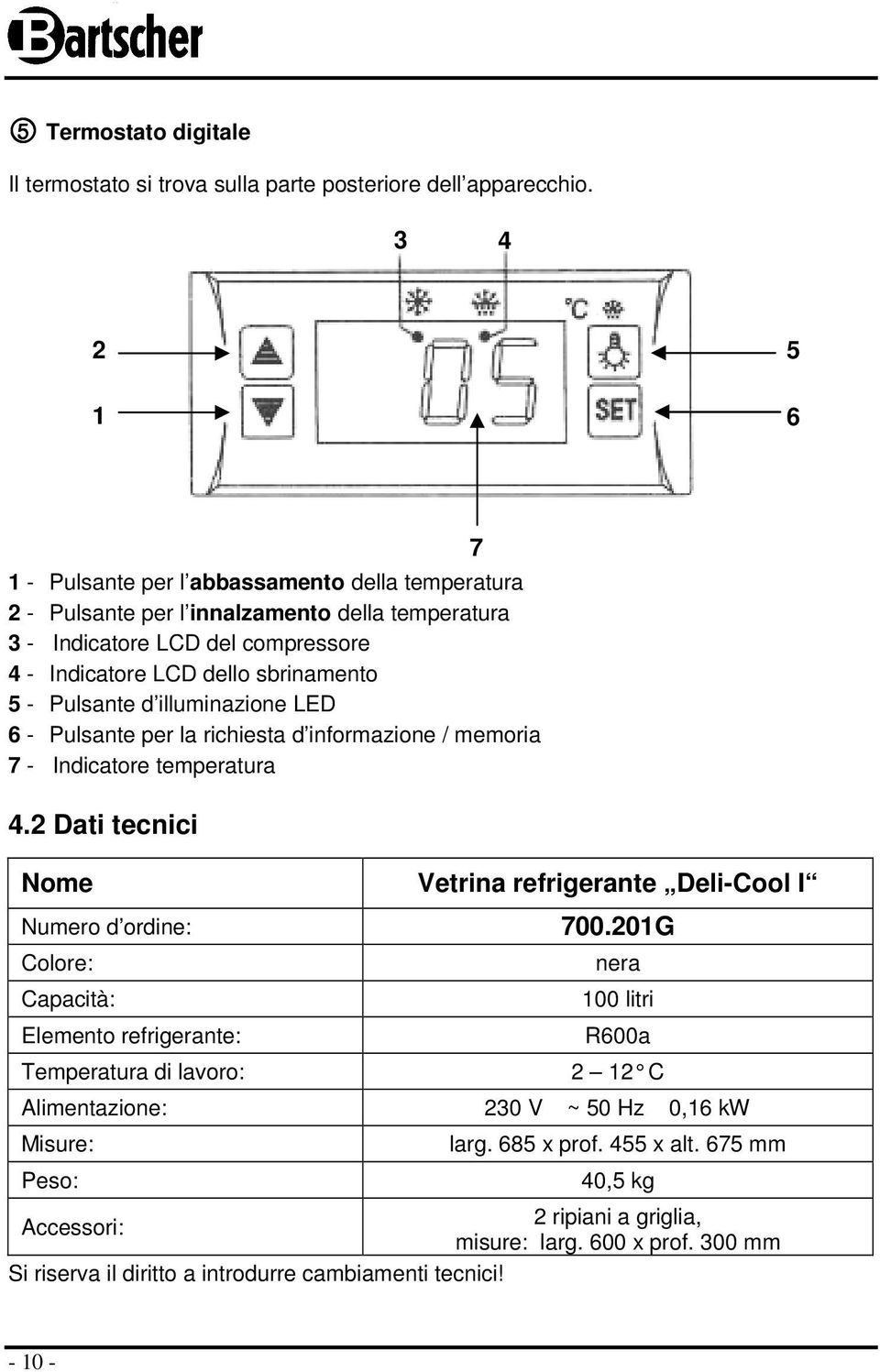 Pulsante d illuminazine LED 6 - Pulsante per la richiesta d infrmazine / memria 7 - Indicatre temperatura 4.2 Dati tecnici Nme Vetrina refrigerante Deli-Cl I Numer d rdine: 700.
