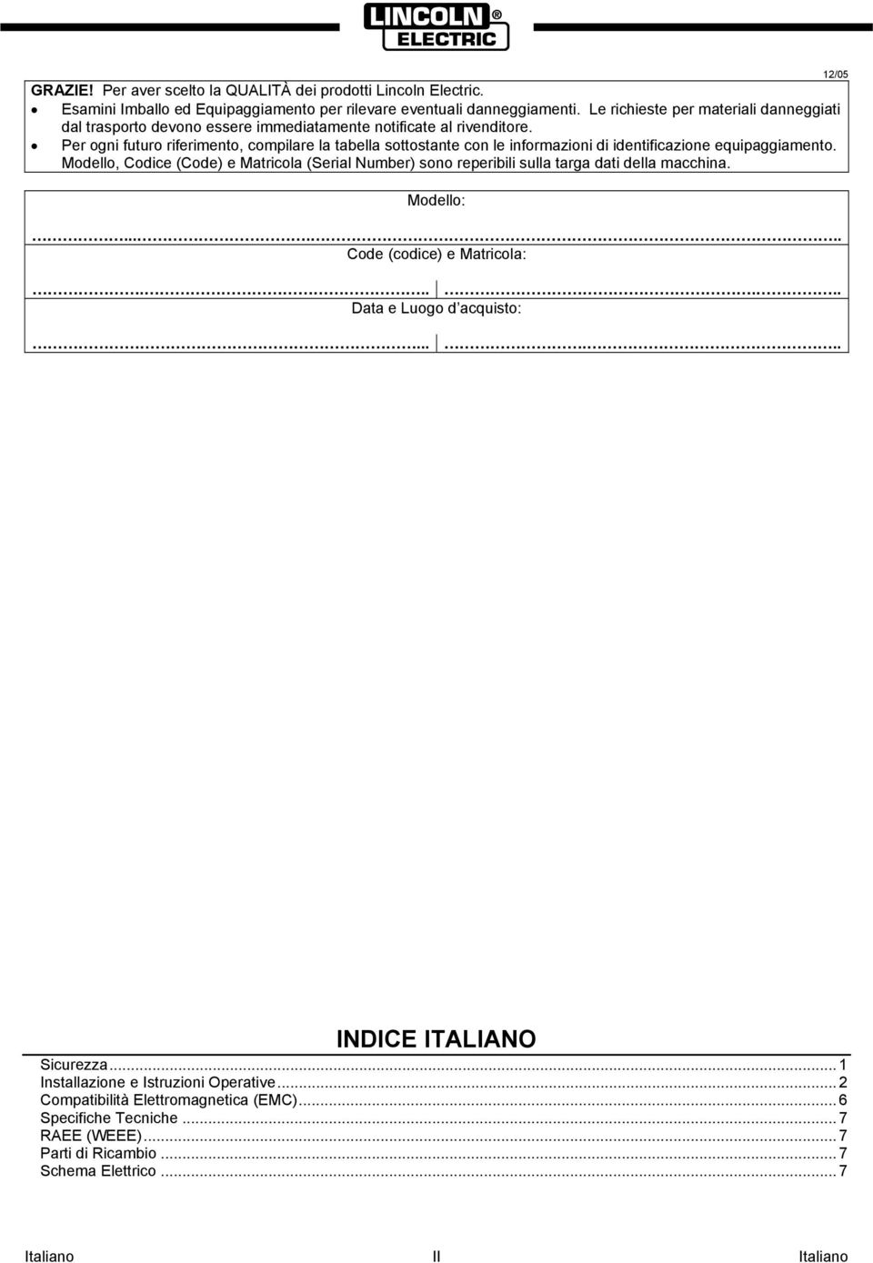 Per ogni futuro riferimento, compilare la tabella sottostante con le informazioni di identificazione equipaggiamento.