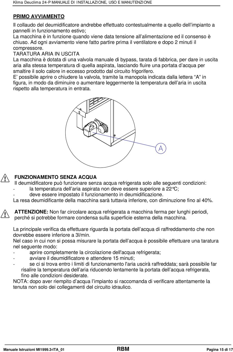 TARATURA ARIA IN USCITA La macchina è dotata di una valvola manuale di bypass, tarata di fabbrica, per dare in uscita aria alla stessa temperatura di quella aspirata, lasciando fluire una portata d