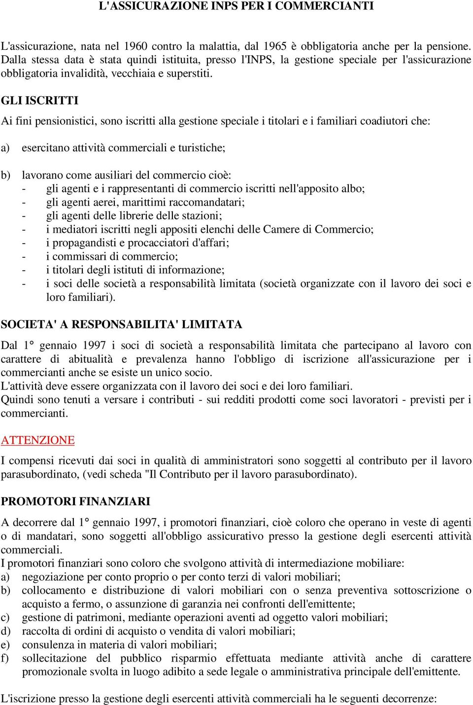 GLI ISCRITTI Ai fini pensionistici, sono iscritti alla gestione speciale i titolari e i familiari coadiutori che: a) esercitano attività commerciali e turistiche; b) lavorano come ausiliari del