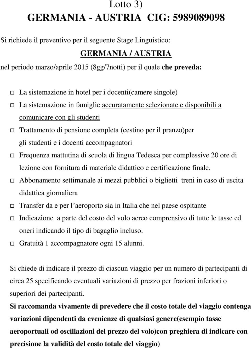 pranzo)per gli studenti e i docenti accompagnatori Frequenza mattutina di scuola di lingua Tedesca per complessive 20 ore di lezione con fornitura di materiale didattico e certificazione finale.