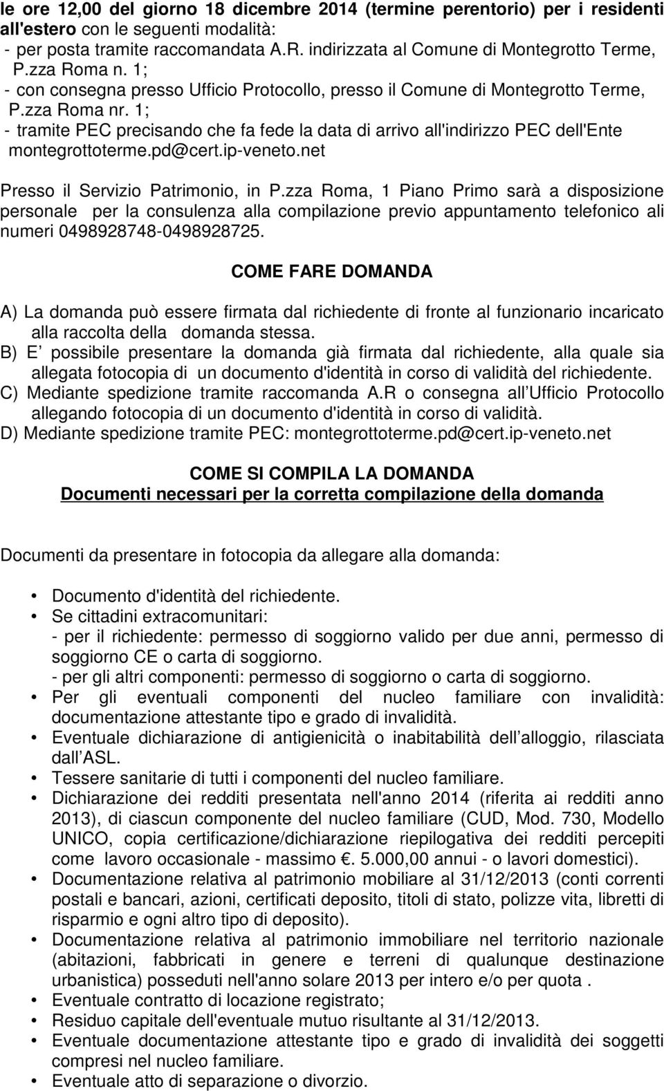 1; - tramite PEC precisando che fa fede la data di arrivo all'indirizzo PEC dell'ente montegrottoterme.pd@cert.ip-veneto.net Presso il Servizio Patrimonio, in P.