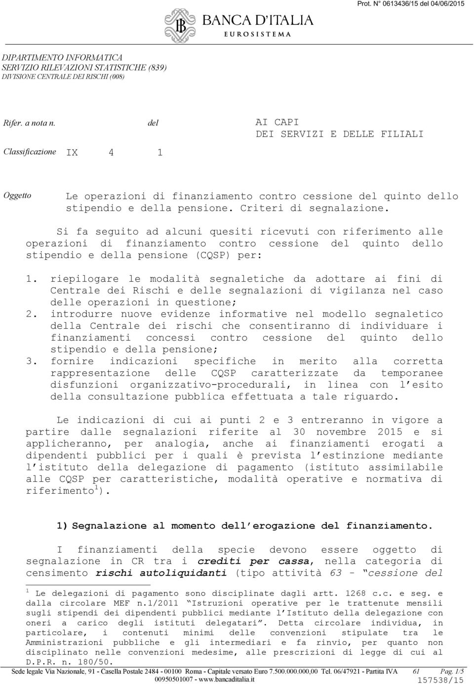 Si fa seguito ad alcuni quesiti ricevuti con riferimento alle operazioni di finanziamento contro cessione del quinto dello stipendio e della pensione (CQSP) per: 1.