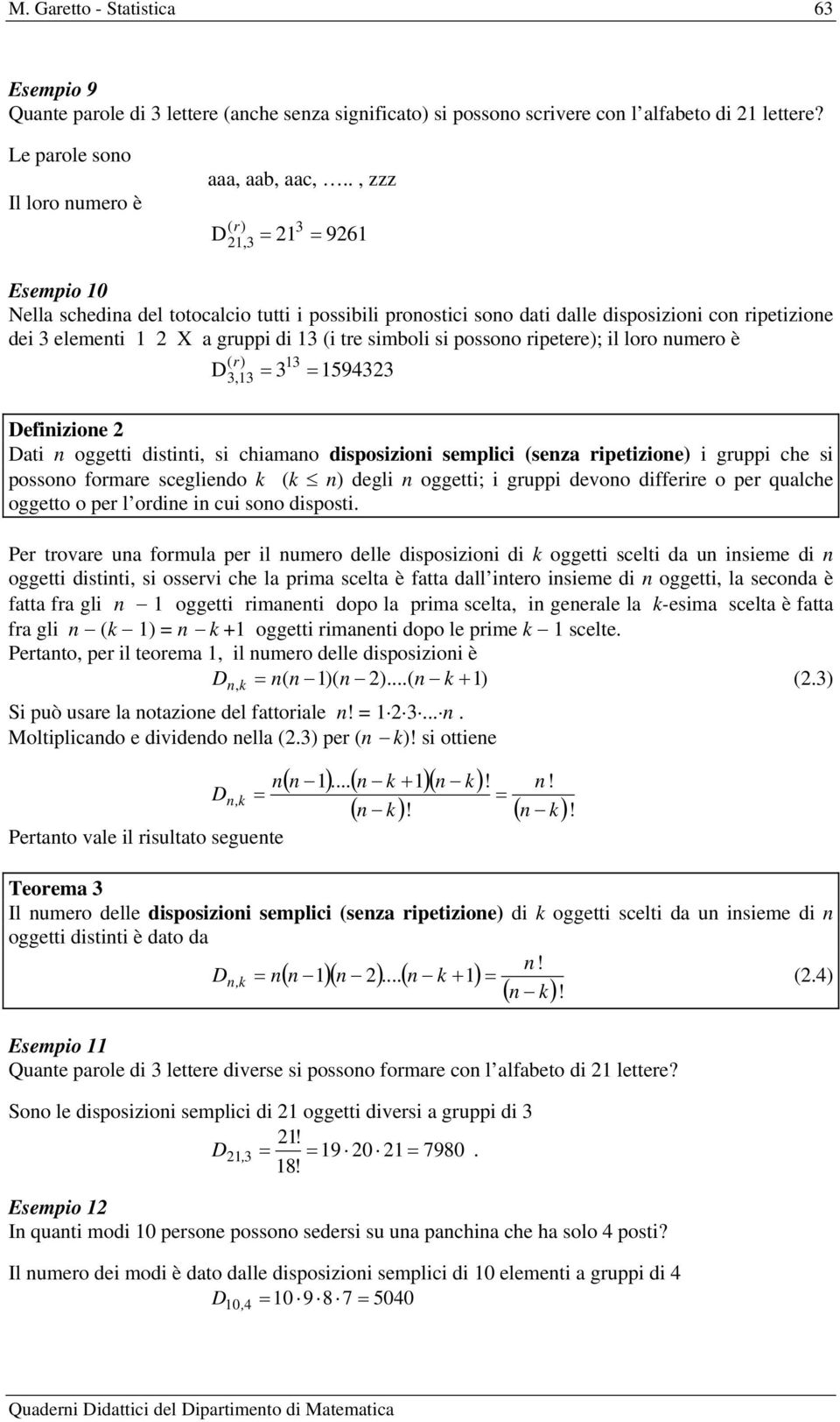 loro numero è ( r) D, 59 Definizione Dati n oggetti distinti, si chiamano disposizioni semplici (senza ripetizione) i gruppi che si possono formare scegliendo k (k n) degli n oggetti; i gruppi devono