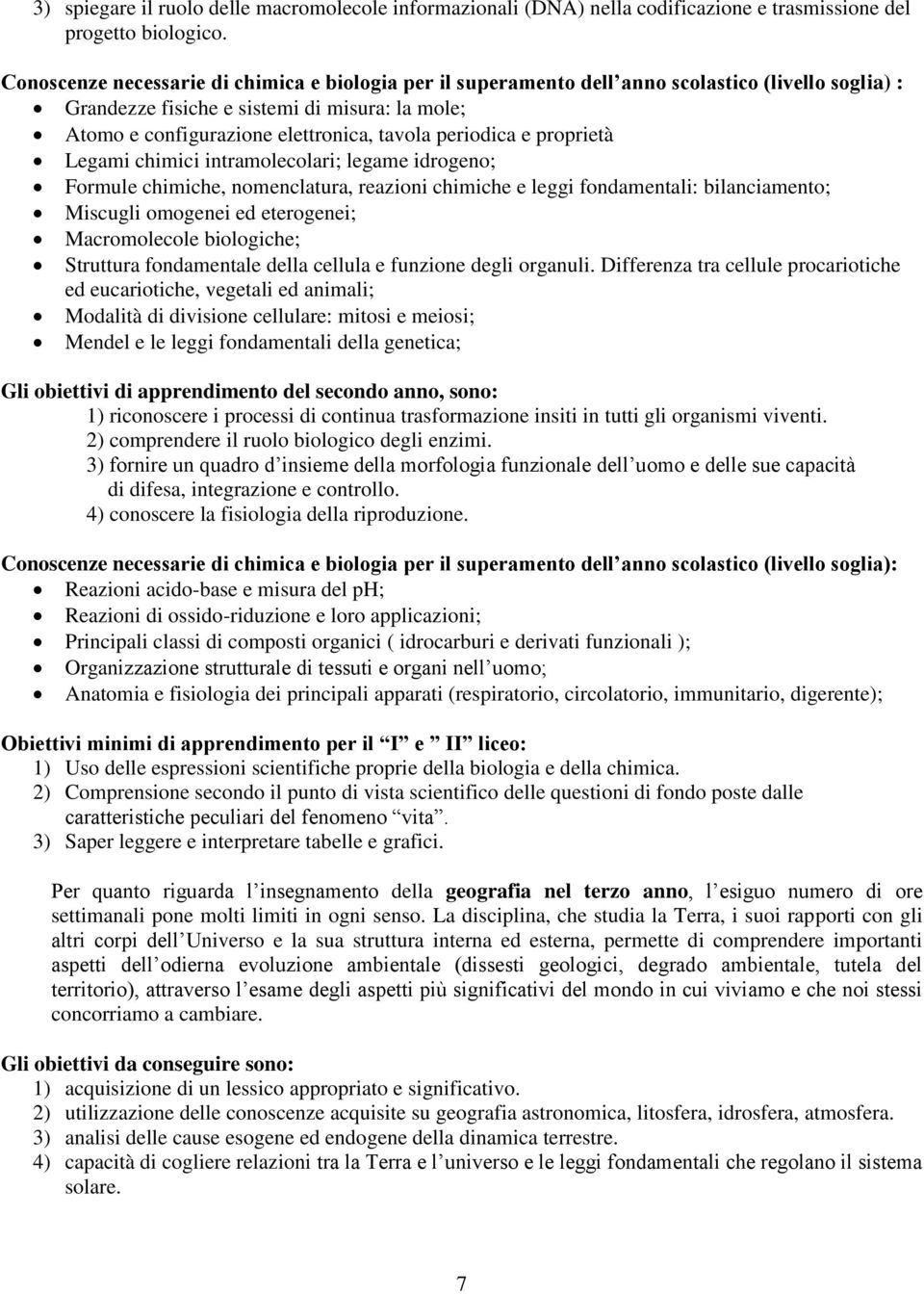 periodica e proprietà Legami chimici intramolecolari; legame idrogeno; Formule chimiche, nomenclatura, reazioni chimiche e leggi fondamentali: bilanciamento; Miscugli omogenei ed eterogenei;