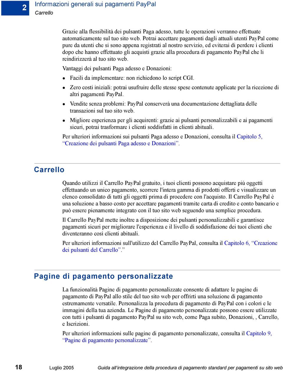 grazie alla procedura di pagamento PayPal che li reindirizzerà al tuo sito web. Vantaggi dei pulsanti Paga adesso e Donazioni: Facili da implementare: non richiedono lo script CGI.