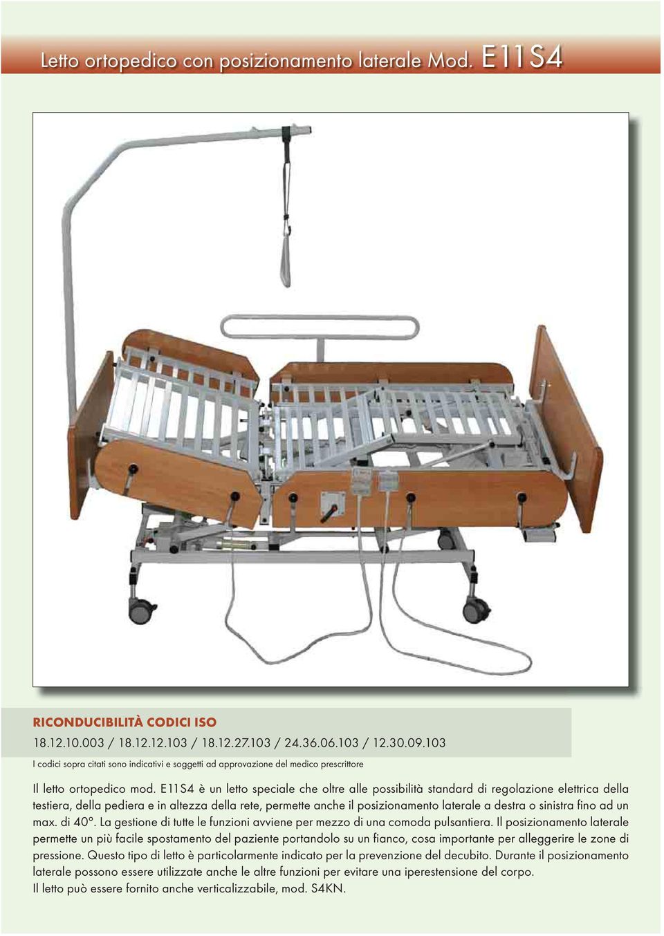 E11S4 è un letto speciale che oltre alle possibilità standard di regolazione elettrica della testiera, della pediera e in altezza della rete, permette anche il posizionamento laterale a destra o