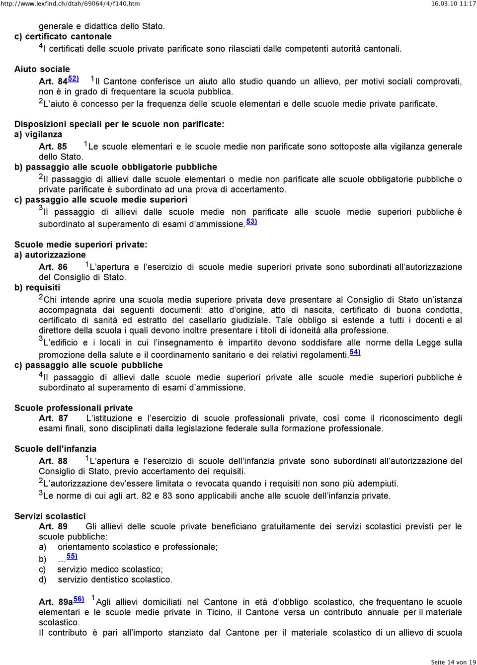 L aiuto è concesso per la frequenza delle scuole elementari e delle scuole medie private parificate. Disposizioni speciali per le scuole non parificate: a) vigilanza Art.