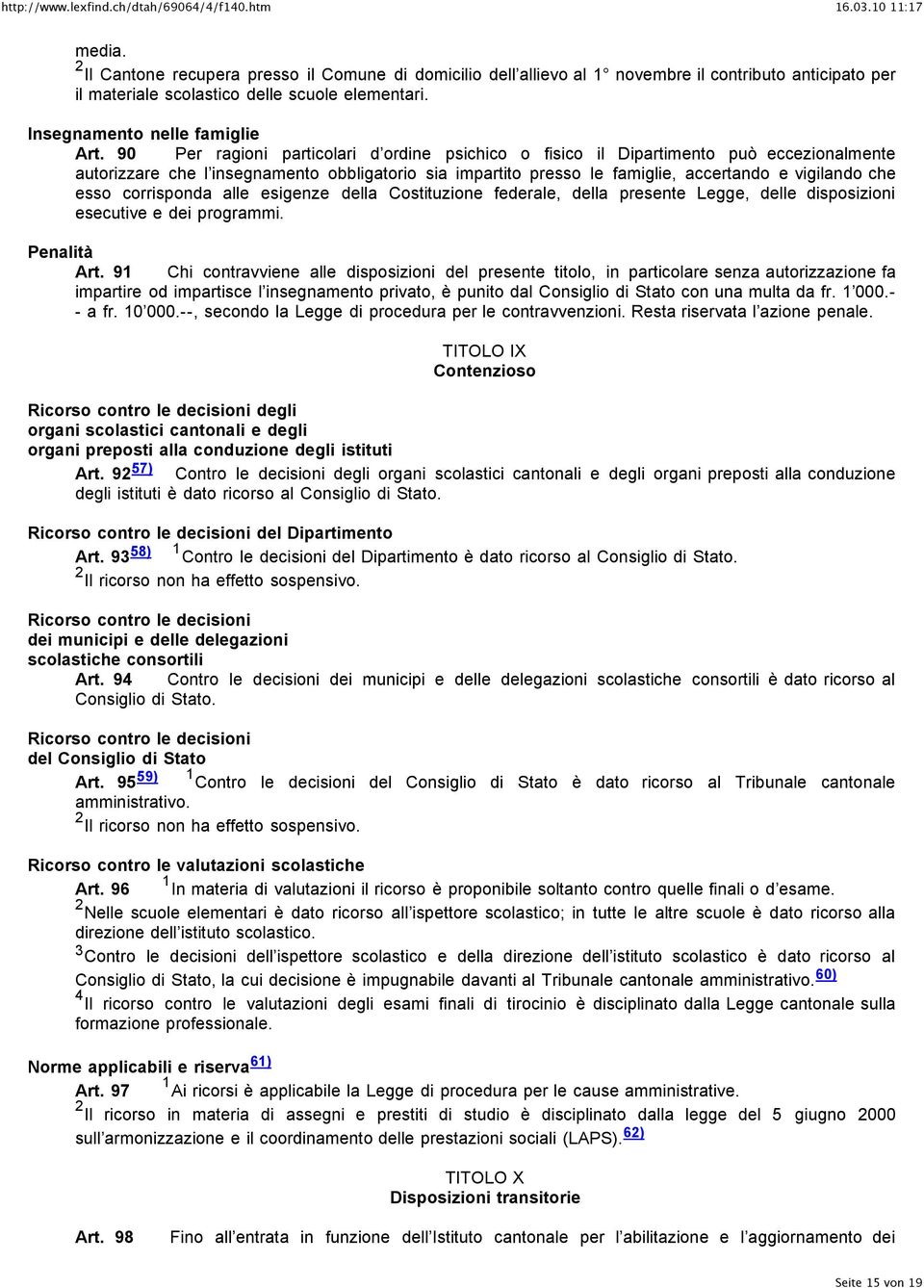 corrisponda alle esigenze della Costituzione federale, della presente Legge, delle disposizioni esecutive e dei programmi. Penalità Art.