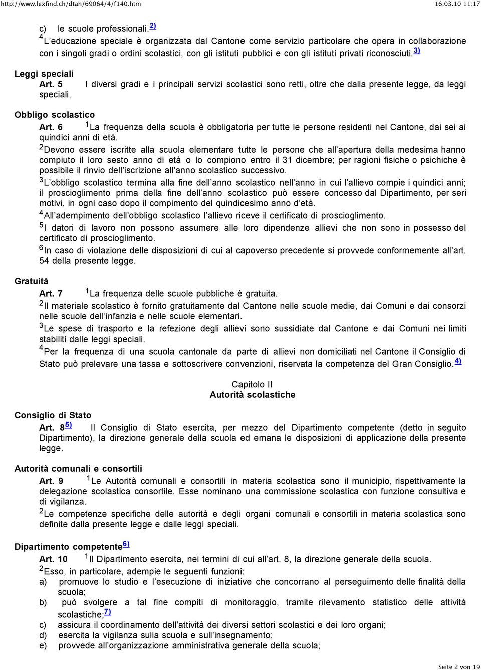 riconosciuti. 3) Leggi speciali Art. 5 speciali. I diversi gradi e i principali servizi scolastici sono retti, oltre che dalla presente legge, da leggi Obbligo scolastico Art.