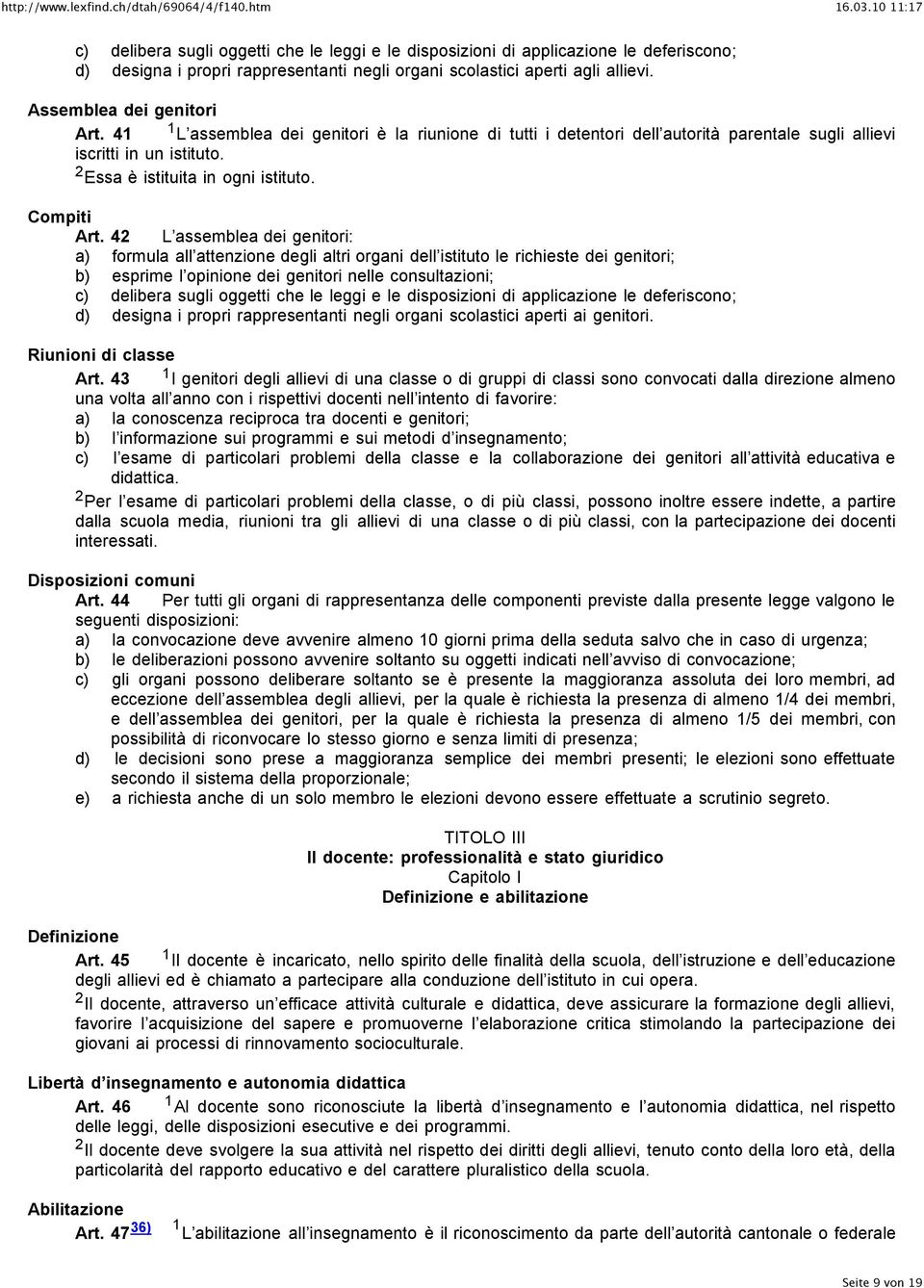 4 L assemblea dei genitori: a) formula all attenzione degli altri organi dell istituto le richieste dei genitori; b) esprime l opinione dei genitori nelle consultazioni; c) delibera sugli oggetti che