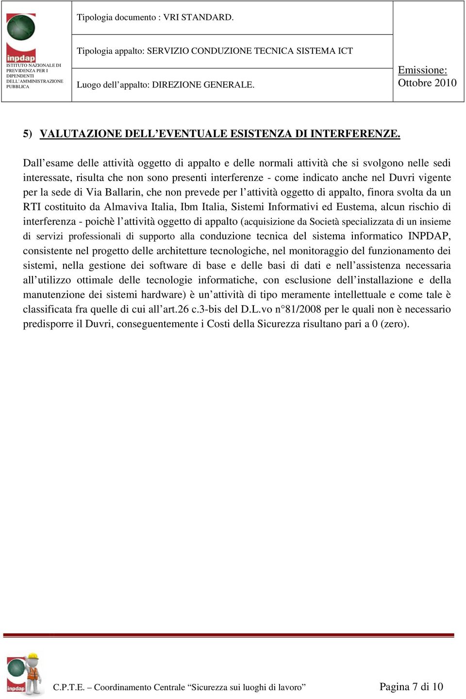 sede di Via Ballarin, che non prevede per l attività oggetto di appalto, finora svolta da un RTI costituito da Almaviva Italia, Ibm Italia, Sistemi Informativi ed Eustema, alcun rischio di