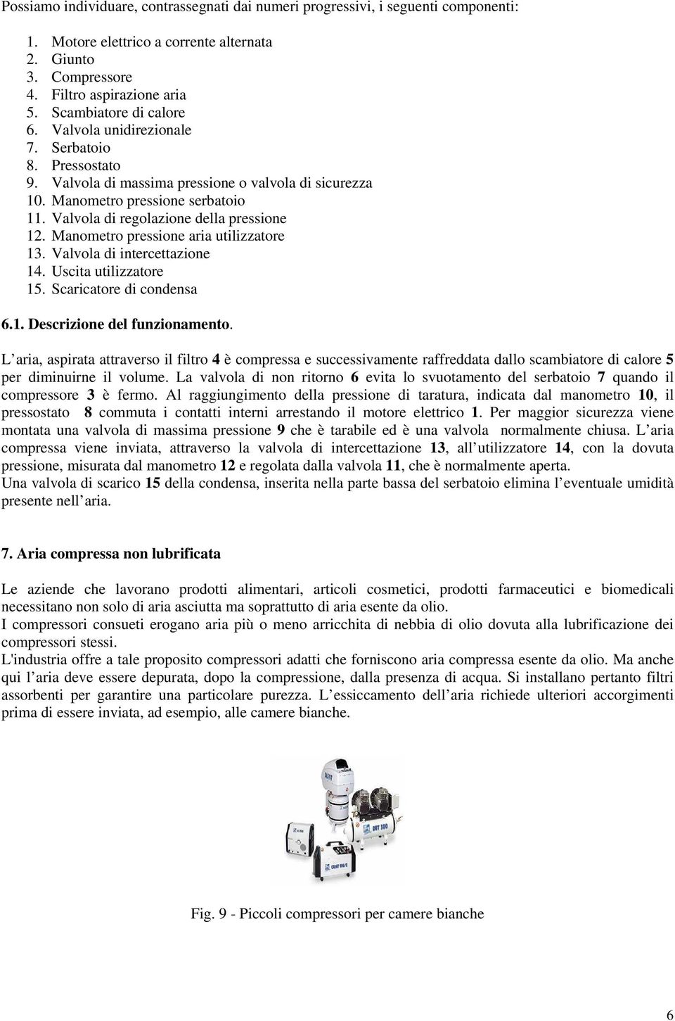 Valvola di regolazione della pressione 12. Manometro pressione aria utilizzatore 13. Valvola di intercettazione 14. Uscita utilizzatore 15. Scaricatore di condensa 6.1. Descrizione del funzionamento.