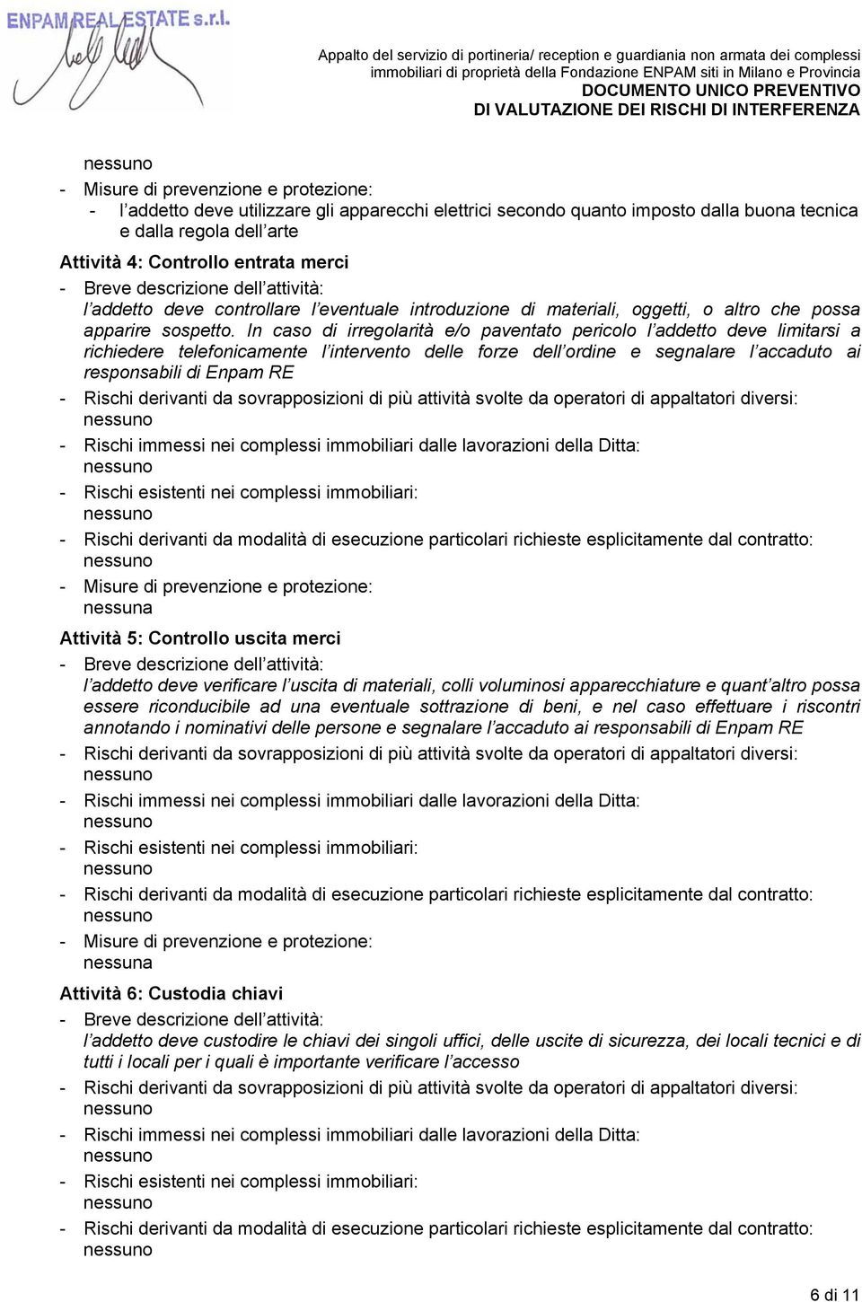 In caso di irregolarità e/o paventato pericolo l addetto deve limitarsi a richiedere telefonicamente l intervento delle forze dell ordine e segnalare l accaduto ai responsabili di Enpam RE Attività