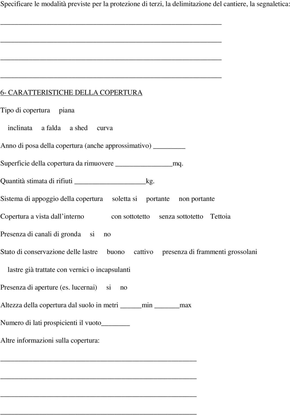 Sistema di appoggio della copertura soletta si portante non portante Copertura a vista dall interno con sottotetto senza sottotetto Tettoia Presenza di canali di gronda si no Stato di conservazione