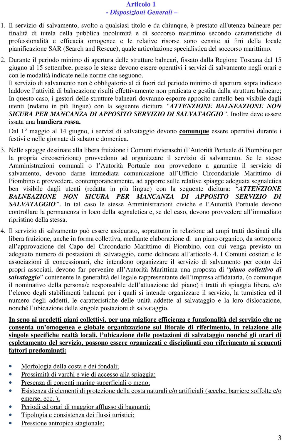 professionalità e efficacia omogenee e le relative risorse sono censite ai fini della locale pianificazione SAR (Search and Rescue), quale articolazione specialistica del soccorso marittimo. 2.