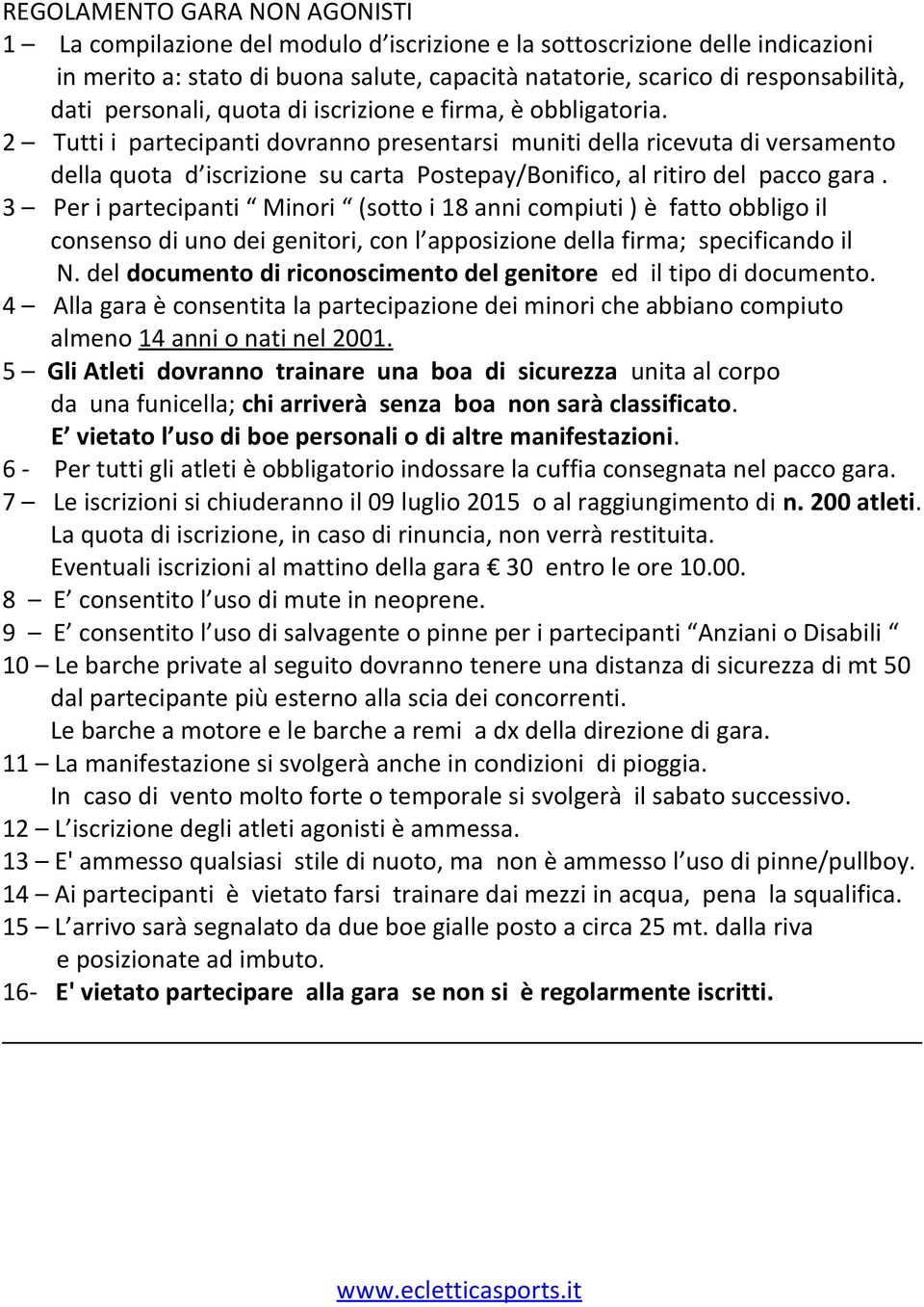 2 Tutti i partecipanti dovranno presentarsi muniti della ricevuta di versamento della quota d iscrizione su carta Postepay/Bonifico, al ritiro del pacco gara.