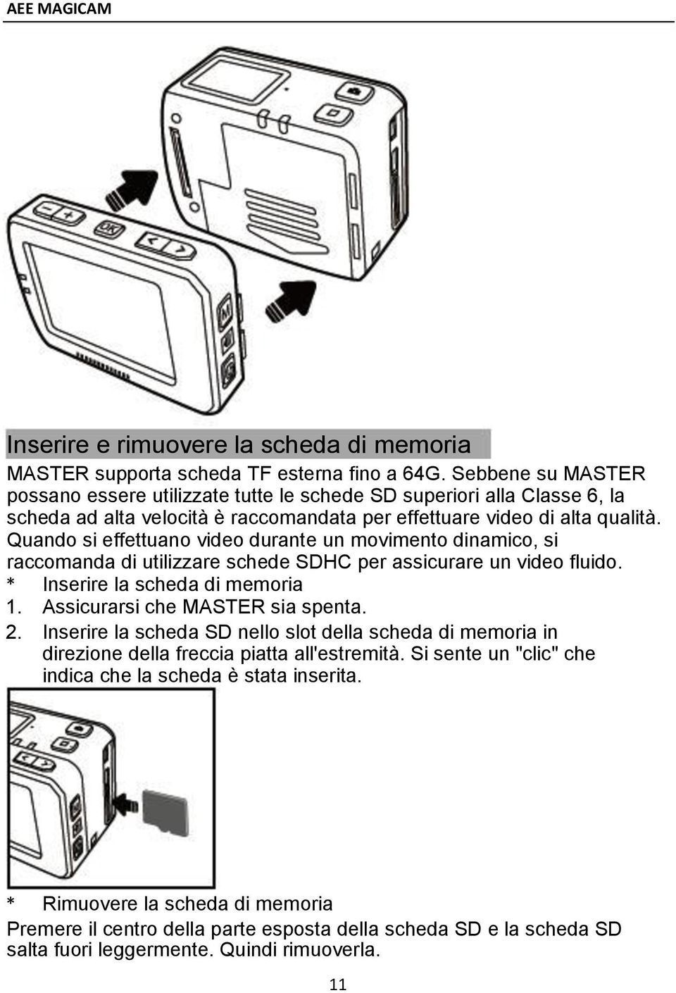 Quando si effettuano video durante un movimento dinamico, si raccomanda di utilizzare schede SDHC per assicurare un video fluido. * Inserire la scheda di memoria 1.