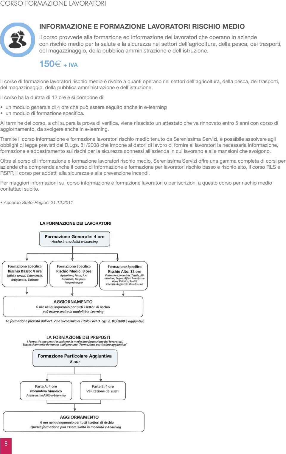 150 + IVA Il corso di formazione lavoratori rischio medio è rivolto a quanti operano nei settori dell agricoltura, della pesca, dei trasporti, del magazzinaggio, della pubblica amministrazione e dell