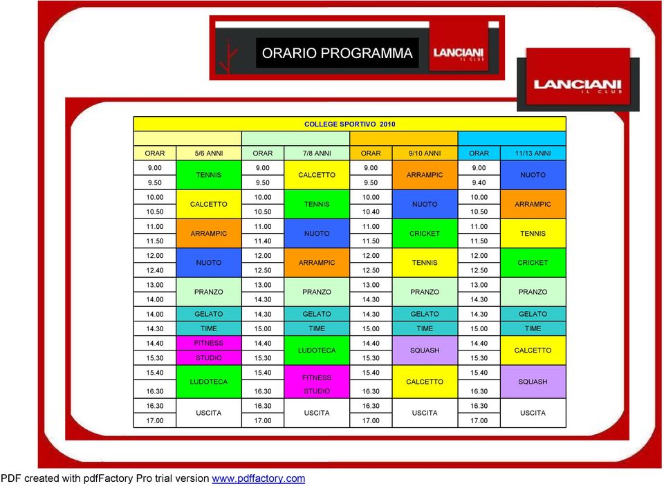 00 14.30 14.30 14.30 NUOTO ARRAMPIC TENNIS CRICKET PRANZO 14.00 GELATO 14.30 GELATO 14.30 GELATO 14.30 GELATO 14.30 TIME 15.00 TIME 15.00 TIME 15.00 TIME 14.40 FITNESS 14.40 14.40 14.40 LUDOTECA SQUASH 15.