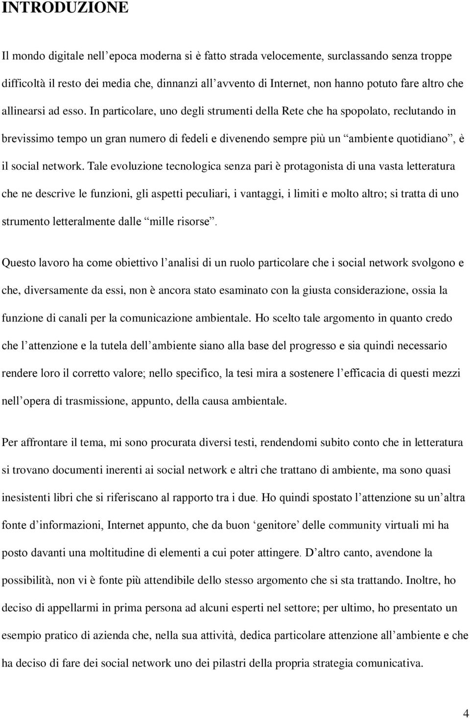 In particolare, uno degli strumenti della Rete che ha spopolato, reclutando in brevissimo tempo un gran numero di fedeli e divenendo sempre più un ambiente quotidiano, è il social network.