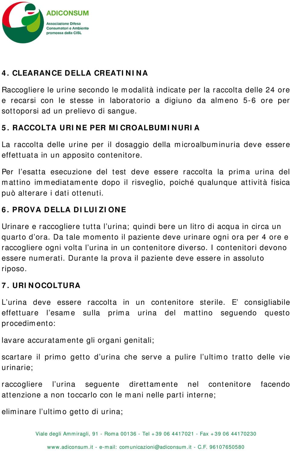 Per l esatta esecuzione del test deve essere raccolta la prima urina del mattino immediatamente dopo il risveglio, poiché qualunque attività fisica può alterare i dati ottenuti. 6.