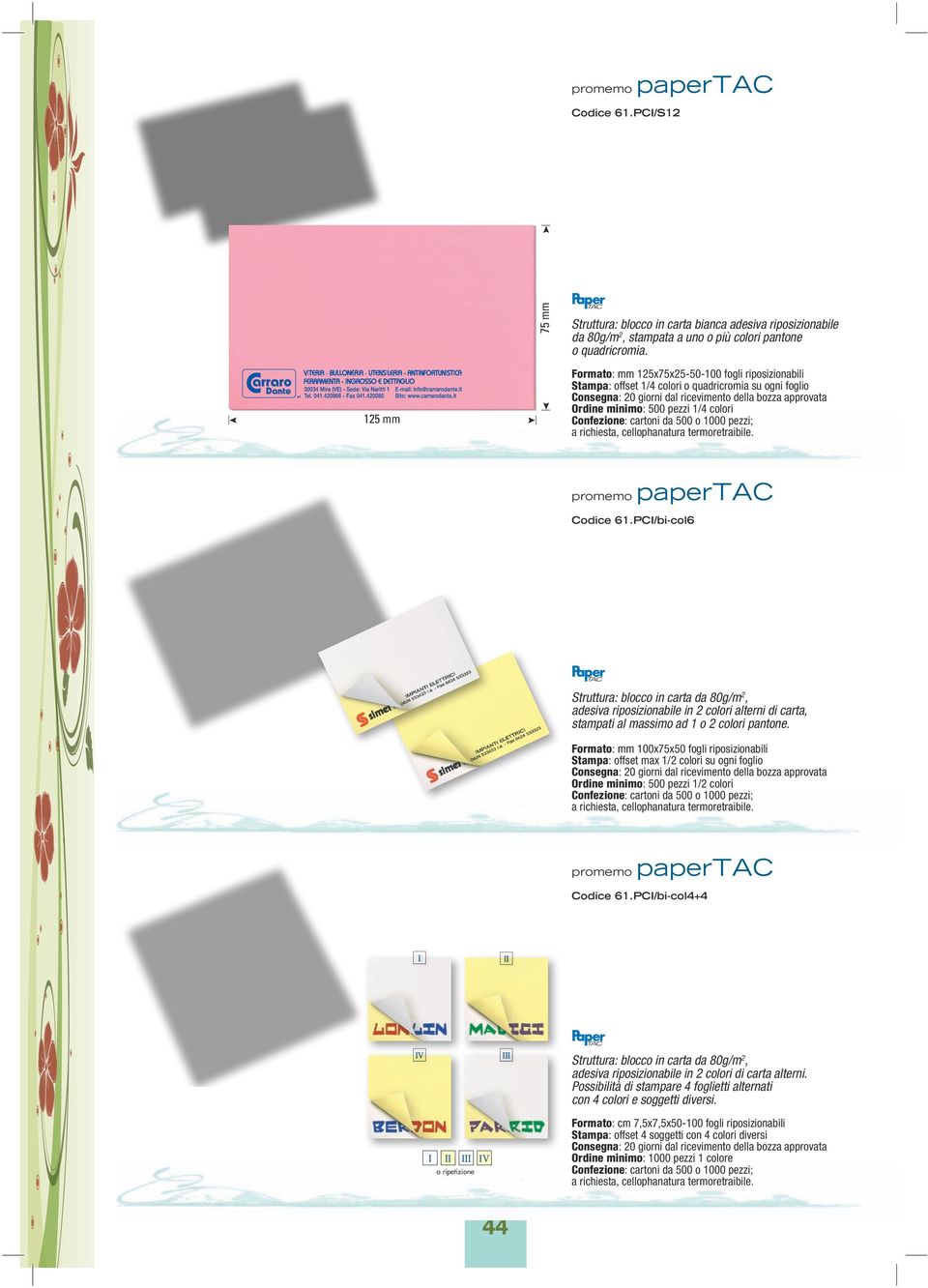 PCI/bi-col6 Struttura: blocco in carta da 80g/m 2, adesiva riposizionabile in 2 colori alterni di carta, stampati al massimo ad 1 o 2 colori pantone.