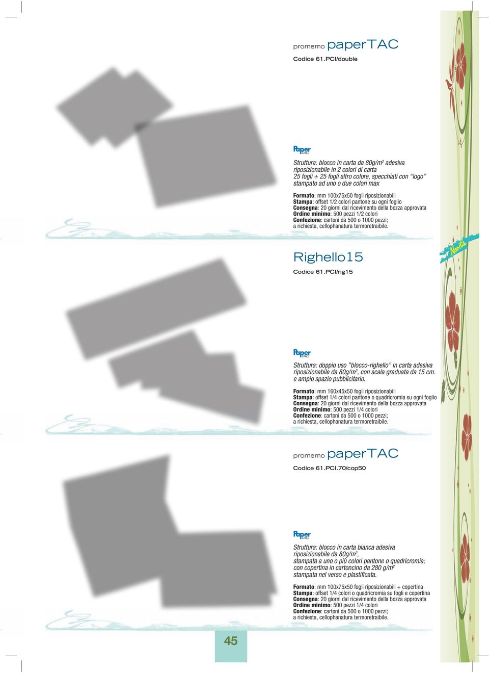 100x75x50 fogli riposizionabili Stampa: offset 1/2 colori pantone su ogni foglio Ordine minimo: 500 pezzi 1/2 colori Righello15 PCI/rig15 Struttura: doppio uso blocco-righello in carta adesiva