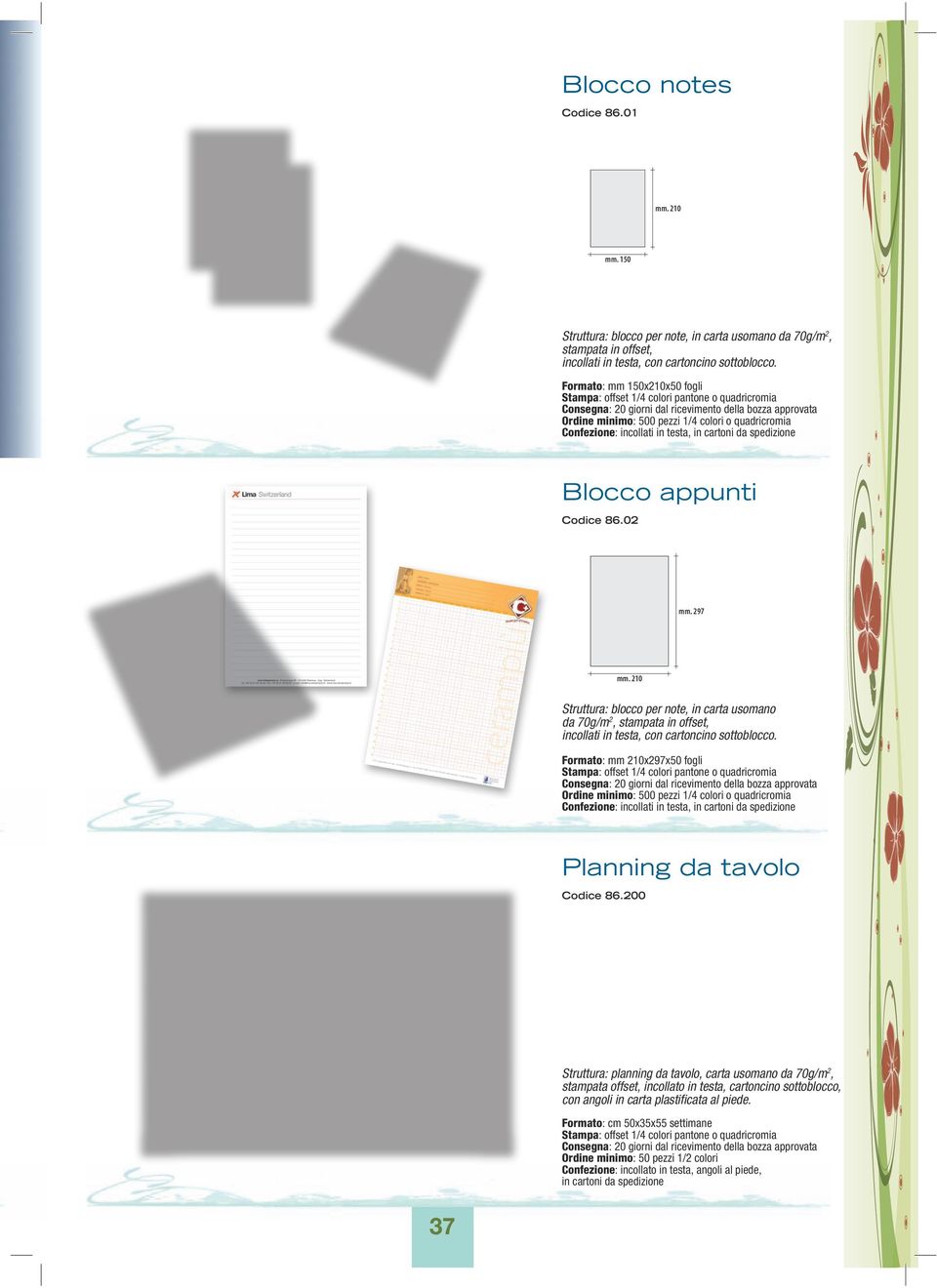 210 Struttura: blocco per note, in carta usomano da 70g/m 2, stampata in offset, incollati in testa, con cartoncino sottoblocco. Formato: mm 210x297x50 fogli Ordine minimo: 500 pezzi mm.