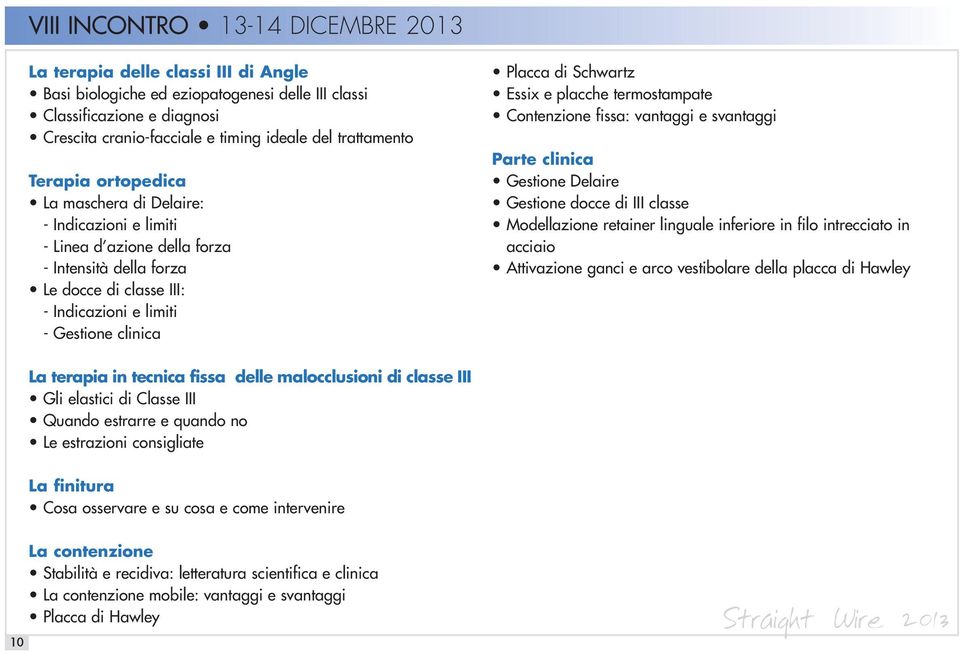 Placca di Schwartz Essix e placche termostampate Contenzione fissa: vantaggi e svantaggi Parte clinica Gestione Delaire Gestione docce di III classe Modellazione retainer linguale inferiore in filo