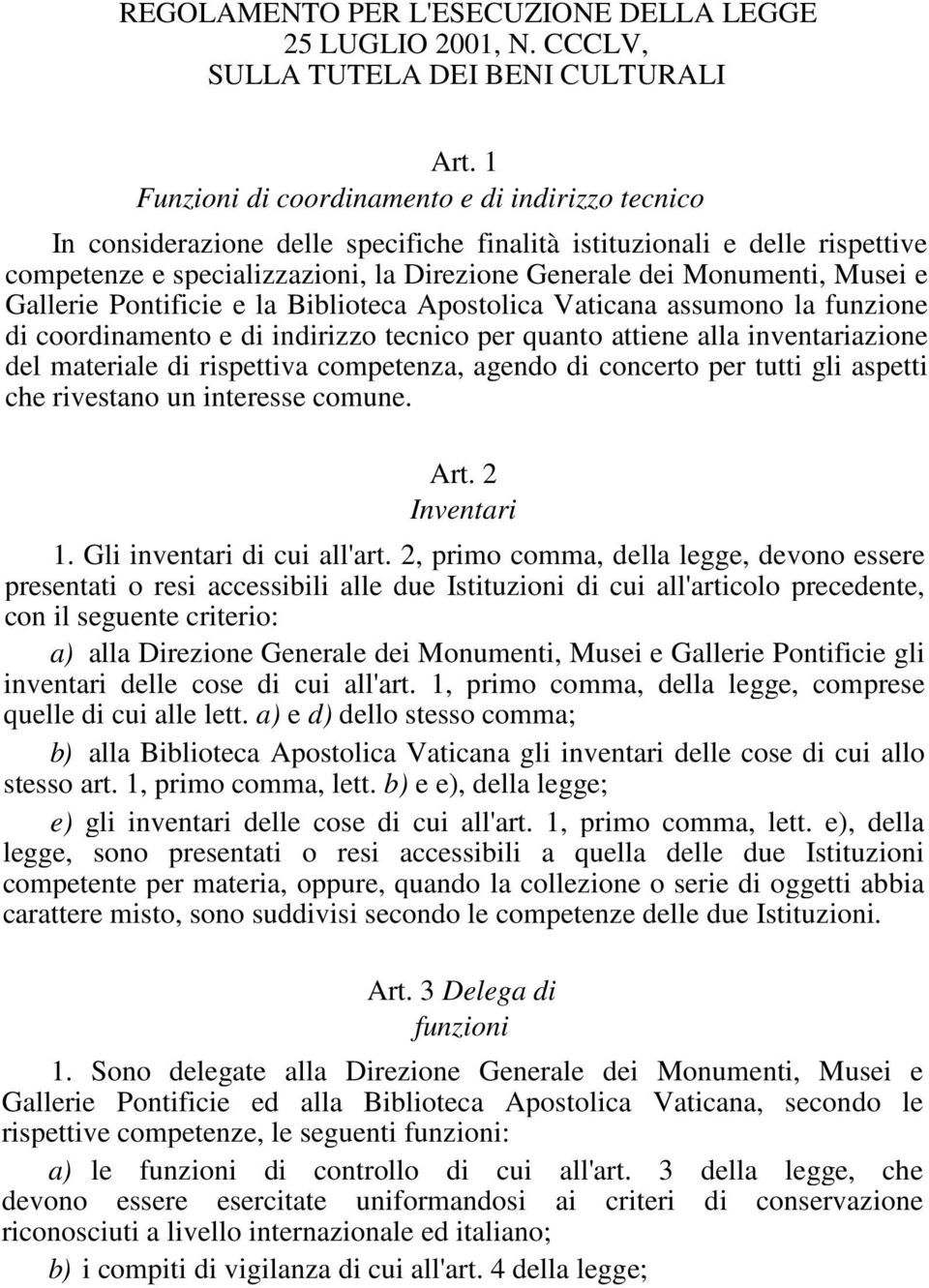 Musei e Gallerie Pontificie e la Biblioteca Apostolica Vaticana assumono la funzione di coordinamento e di indirizzo tecnico per quanto attiene alla inventariazione del materiale di rispettiva