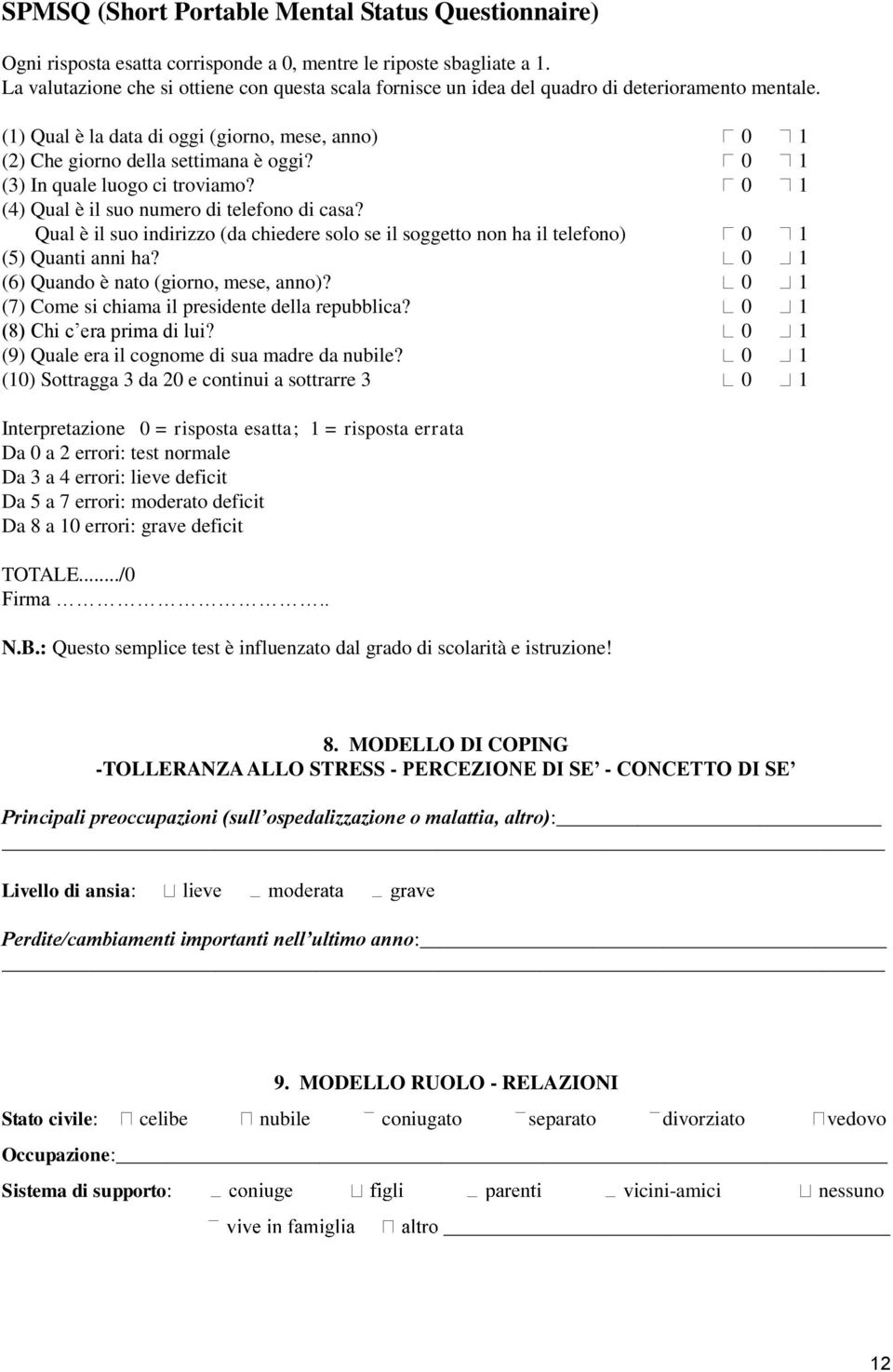 0 1 (3) In quale luogo ci troviamo? 0 1 (4) Qual è il suo numero di telefono di casa? Qual è il suo indirizzo (da chiedere solo se il soggetto non ha il telefono) 0 1 (5) Quanti anni ha?