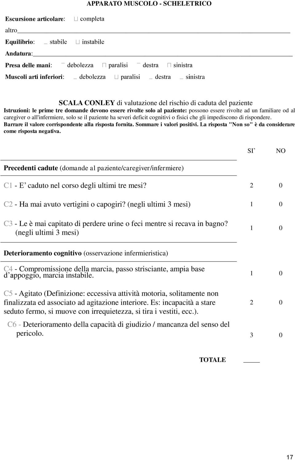 impediscono di rispondere. Barrare il valore corrispondente alla risposta fornita. Sommare i valori positivi. La risposta "Non so" è da considerare come risposta negativa.