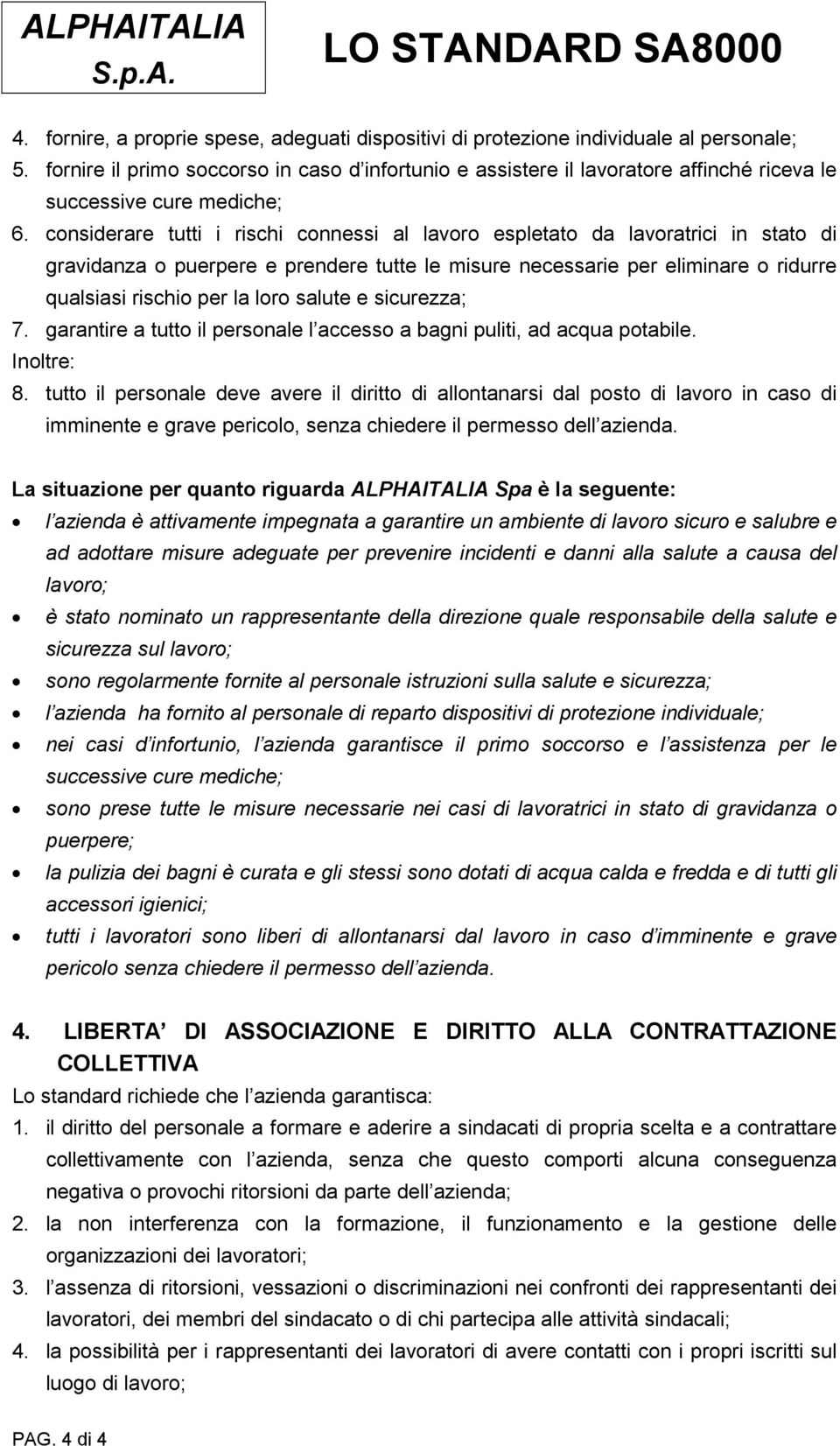 considerare tutti i rischi connessi al lavoro espletato da lavoratrici in stato di gravidanza o puerpere e prendere tutte le misure necessarie per eliminare o ridurre qualsiasi rischio per la loro